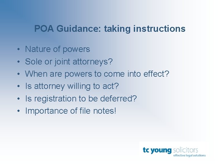 POA Guidance: taking instructions • • • Nature of powers Sole or joint attorneys?