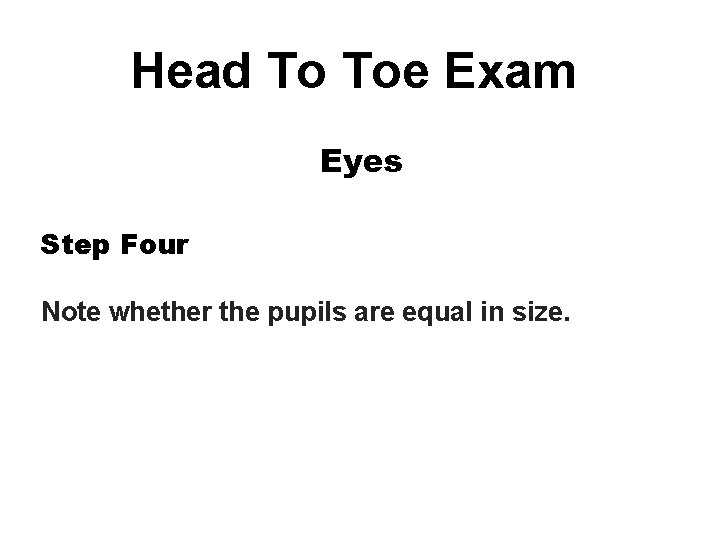 Head To Toe Exam Eyes Step Four Note whether the pupils are equal in