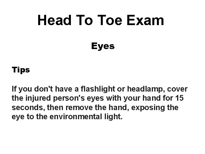 Head To Toe Exam Eyes Tips If you don't have a flashlight or headlamp,