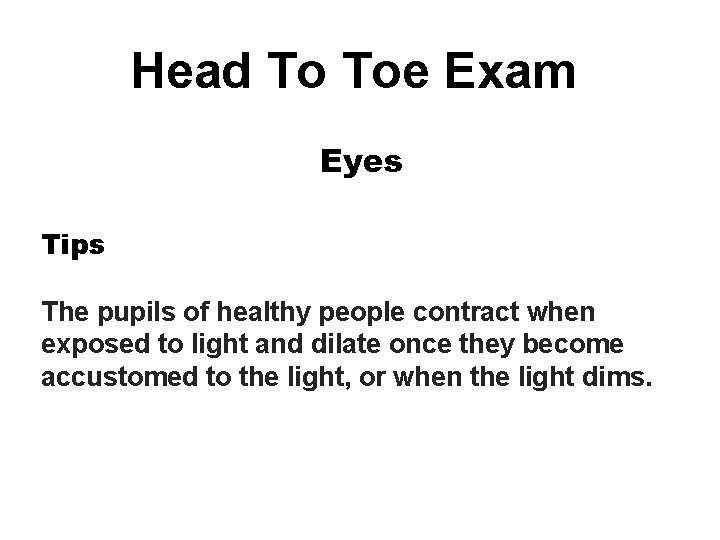 Head To Toe Exam Eyes Tips The pupils of healthy people contract when exposed