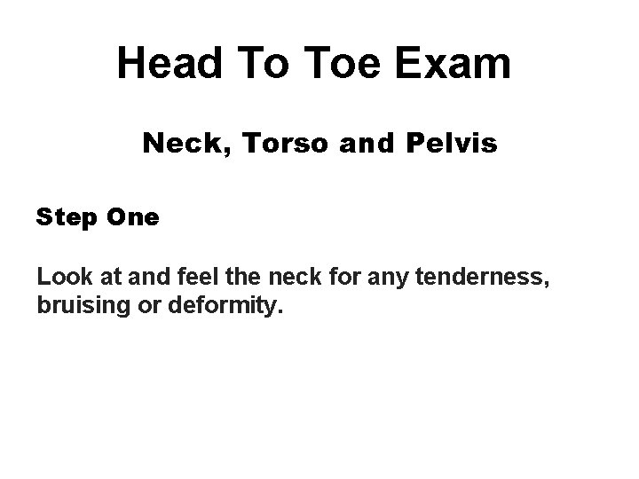 Head To Toe Exam Neck, Torso and Pelvis Step One Look at and feel