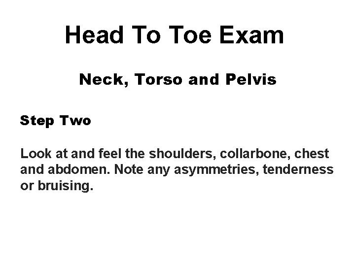 Head To Toe Exam Neck, Torso and Pelvis Step Two Look at and feel