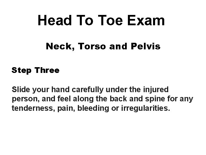 Head To Toe Exam Neck, Torso and Pelvis Step Three Slide your hand carefully