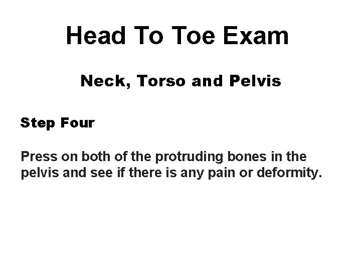Head To Toe Exam Neck, Torso and Pelvis Step Four Press on both of