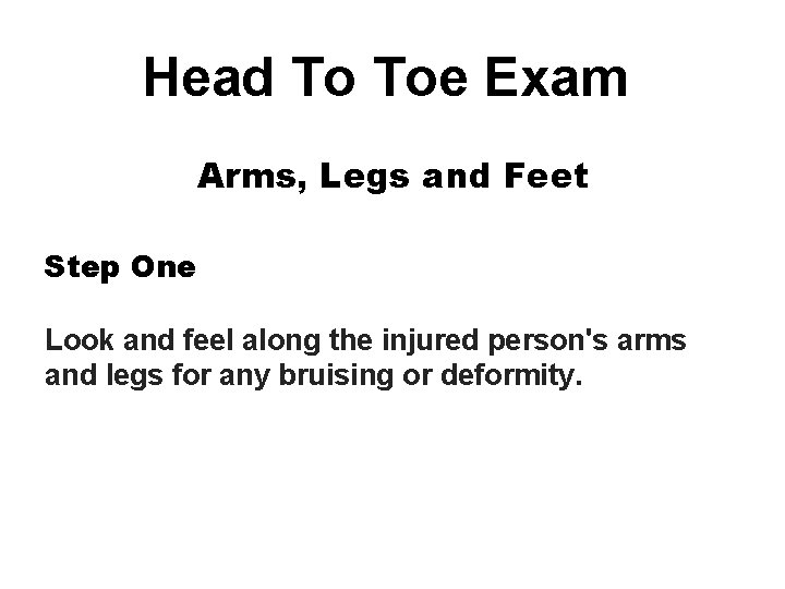 Head To Toe Exam Arms, Legs and Feet Step One Look and feel along