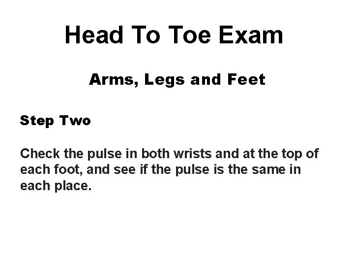 Head To Toe Exam Arms, Legs and Feet Step Two Check the pulse in