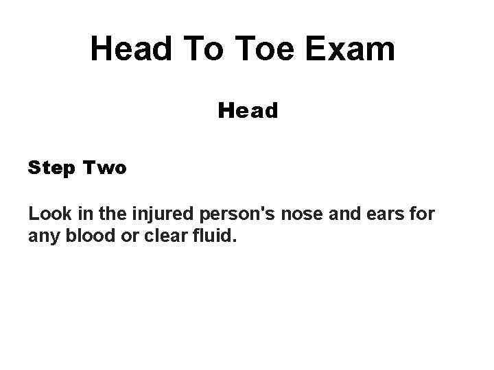 Head To Toe Exam Head Step Two Look in the injured person's nose and