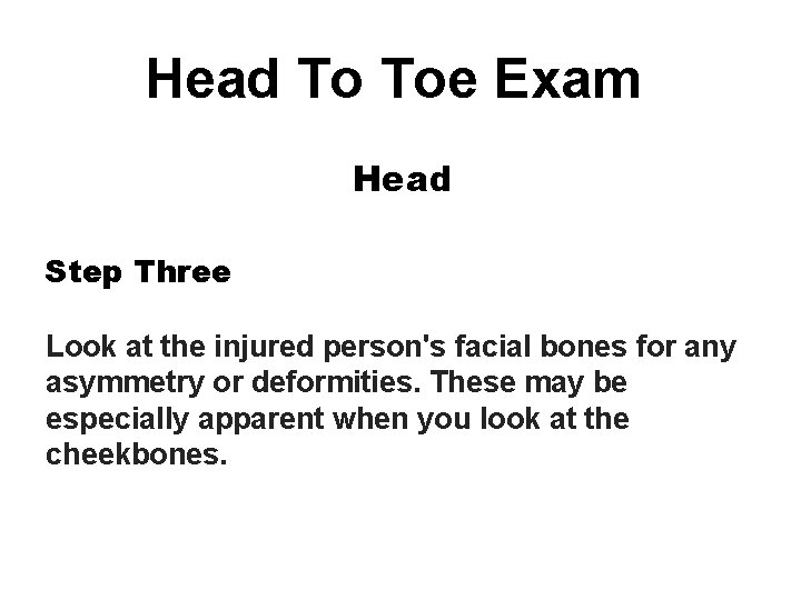 Head To Toe Exam Head Step Three Look at the injured person's facial bones