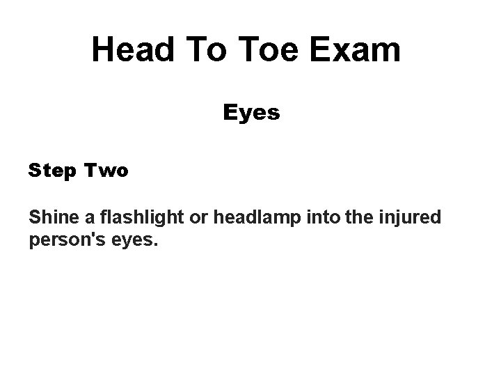 Head To Toe Exam Eyes Step Two Shine a flashlight or headlamp into the