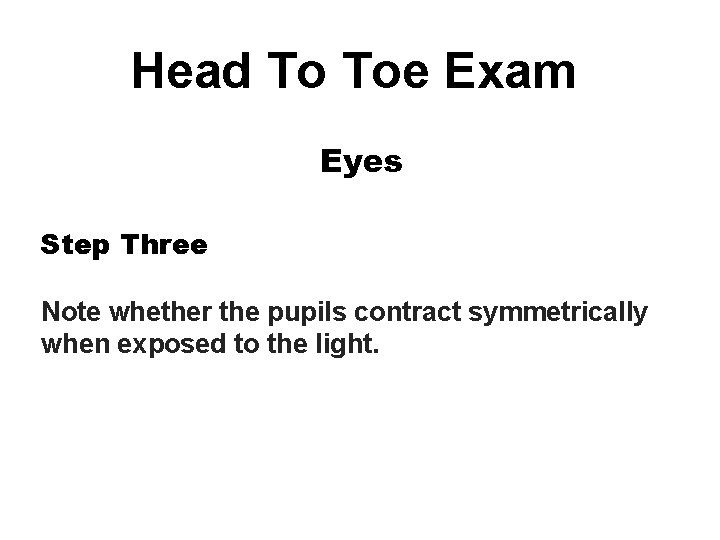 Head To Toe Exam Eyes Step Three Note whether the pupils contract symmetrically when