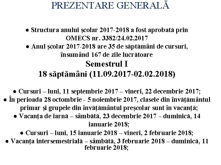 PREZENTARE GENERALĂ ● Structura anului şcolar 2017 -2018 a fost aprobată prin OMECS nr.