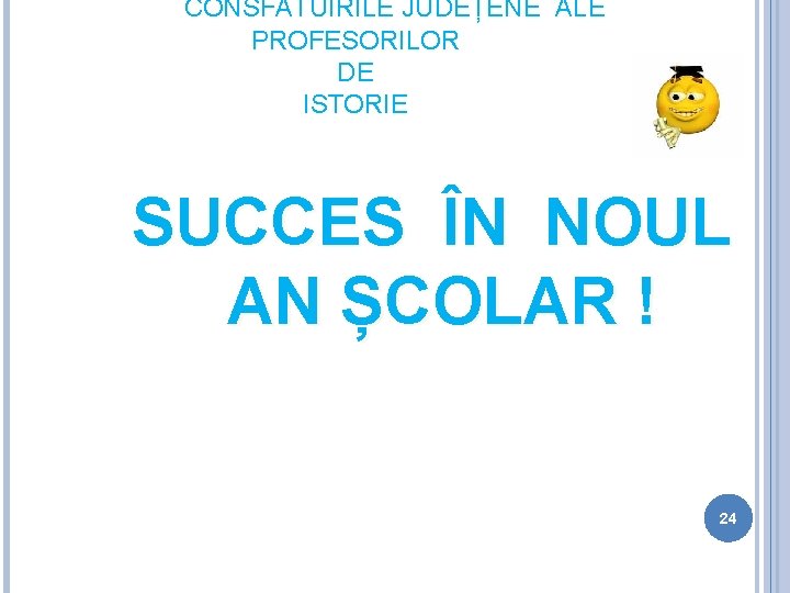 CONSFĂTUIRILE JUDEȚENE ALE PROFESORILOR DE ISTORIE SUCCES ÎN NOUL AN ȘCOLAR ! 24 