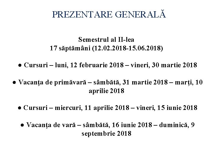 PREZENTARE GENERALĂ Semestrul al II-lea 17 săptămâni (12. 02. 2018 -15. 06. 2018) ●