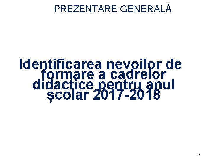 PREZENTARE GENERALĂ Identificarea nevoilor de formare a cadrelor didactice pentru anul școlar 2017 -2018
