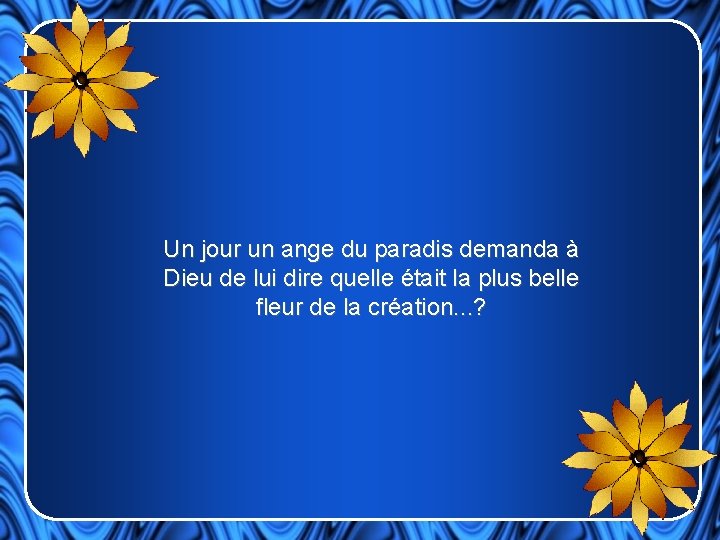 Un jour un ange du paradis demanda à Dieu de lui dire quelle était