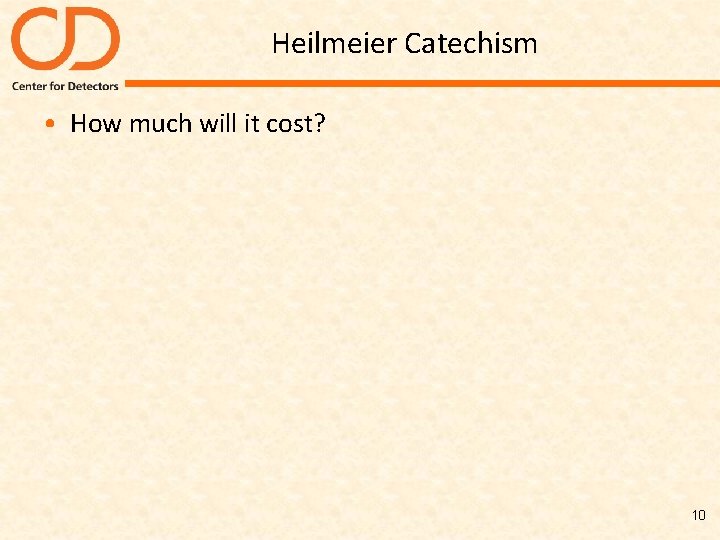 Heilmeier Catechism • How much will it cost? 10 