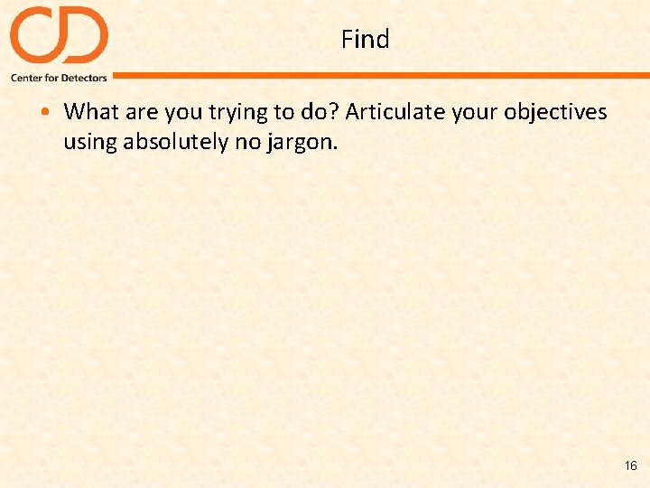 Find • What are you trying to do? Articulate your objectives using absolutely no
