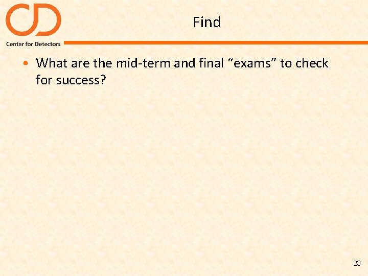 Find • What are the mid-term and final “exams” to check for success? 23