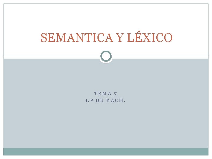 SEMANTICA Y LÉXICO TEMA 7 1. º DE BACH. 