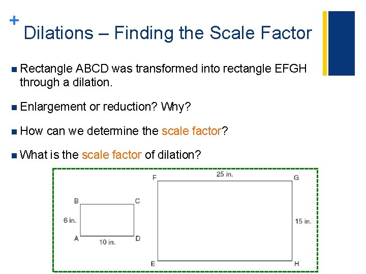 + Dilations – Finding the Scale Factor n Rectangle ABCD was transformed into rectangle