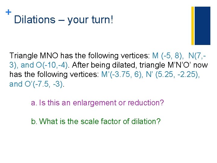 + Dilations – your turn! Triangle MNO has the following vertices: M (-5, 8),