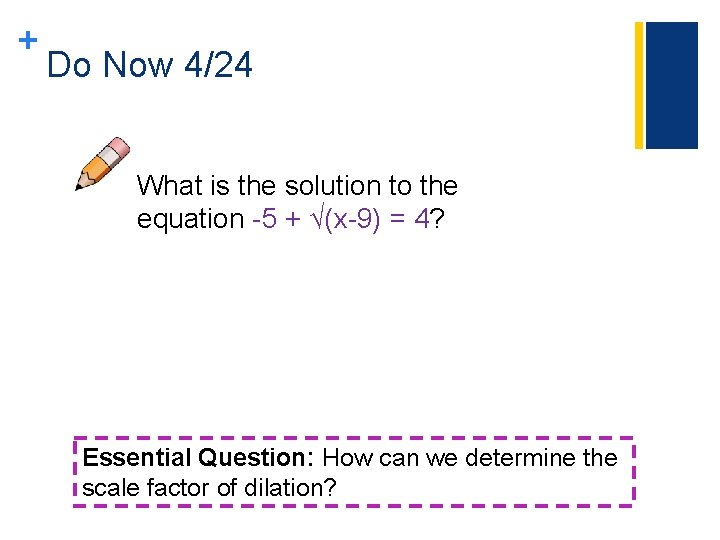 + Do Now 4/24 What is the solution to the equation -5 + √(x-9)