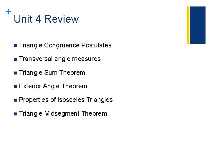 + Unit 4 Review n Triangle Congruence Postulates n Transversal angle measures n Triangle