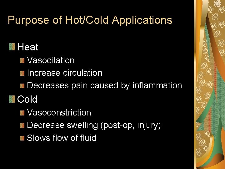 Purpose of Hot/Cold Applications Heat Vasodilation Increase circulation Decreases pain caused by inflammation Cold Purpose of Hot/Cold Applications Heat Vasodilation Increase circulation Decreases pain caused by inflammation Cold