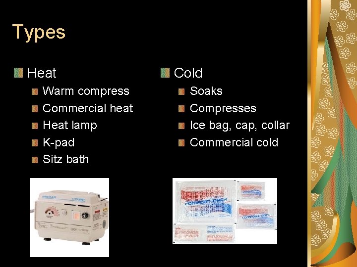 Types Heat Warm compress Commercial heat Heat lamp K-pad Sitz bath Cold Soaks Compresses Types Heat Warm compress Commercial heat Heat lamp K-pad Sitz bath Cold Soaks Compresses