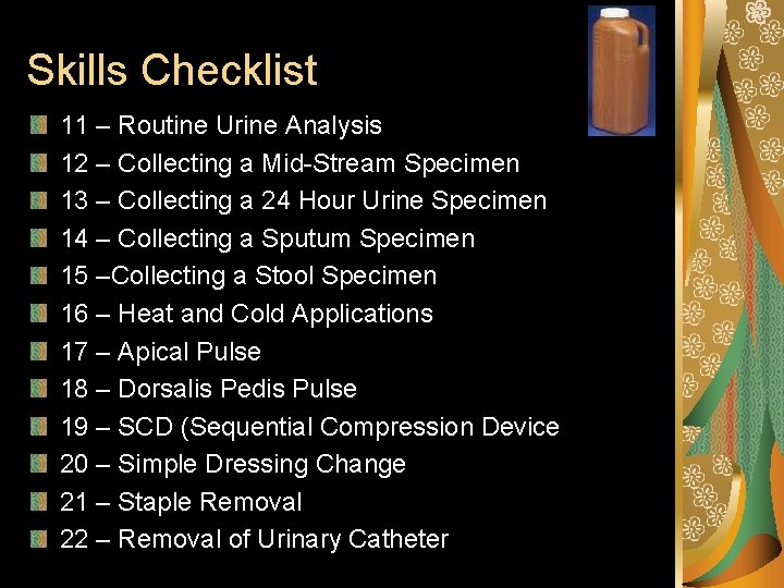 Skills Checklist 11 – Routine Urine Analysis 12 – Collecting a Mid-Stream Specimen 13 Skills Checklist 11 – Routine Urine Analysis 12 – Collecting a Mid-Stream Specimen 13