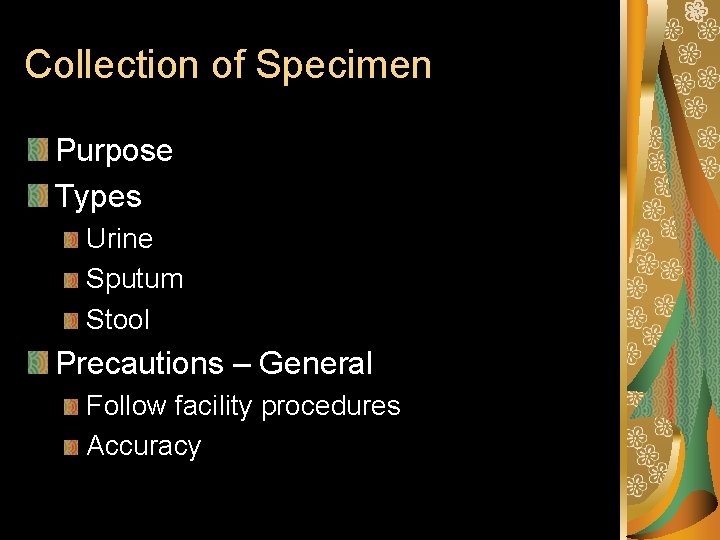 Collection of Specimen Purpose Types Urine Sputum Stool Precautions – General Follow facility procedures Collection of Specimen Purpose Types Urine Sputum Stool Precautions – General Follow facility procedures
