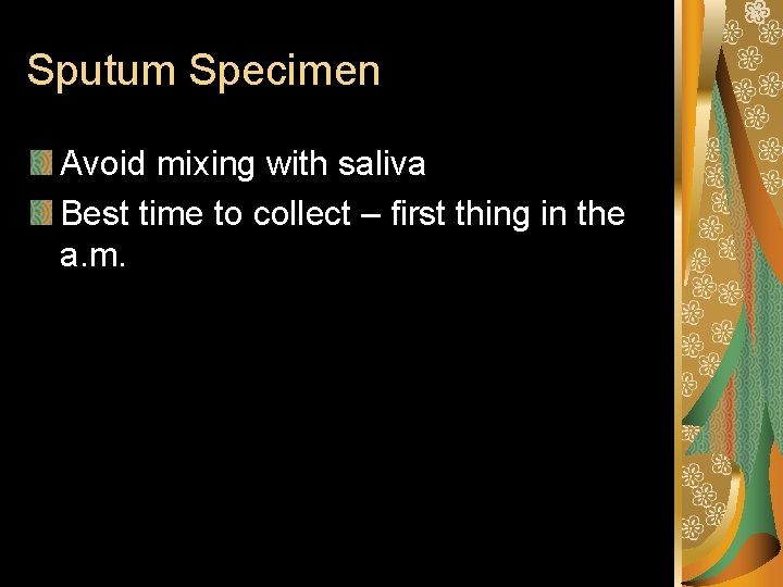 Sputum Specimen Avoid mixing with saliva Best time to collect – first thing in Sputum Specimen Avoid mixing with saliva Best time to collect – first thing in