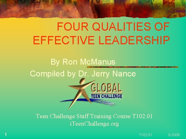 FOUR QUALITIES OF EFFECTIVE LEADERSHIP By Ron Mc. Manus Compiled by Dr. Jerry Nance