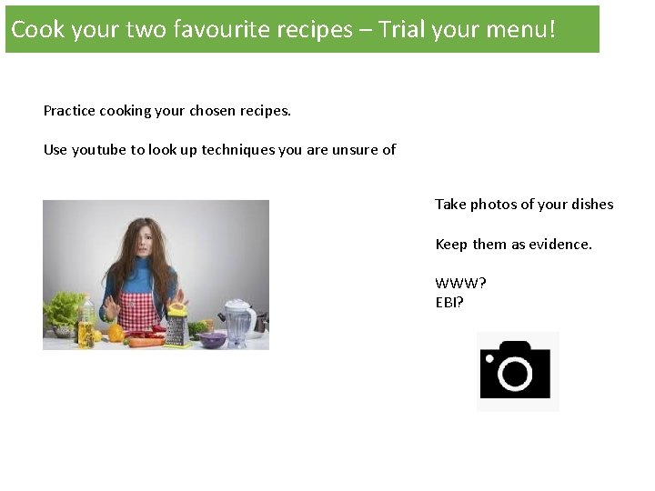 Cook your two favourite recipes – Trial your menu! Practice cooking your chosen recipes. Cook your two favourite recipes – Trial your menu! Practice cooking your chosen recipes.