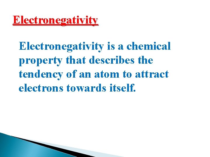 Electronegativity is a chemical property that describes the tendency of an atom to attract