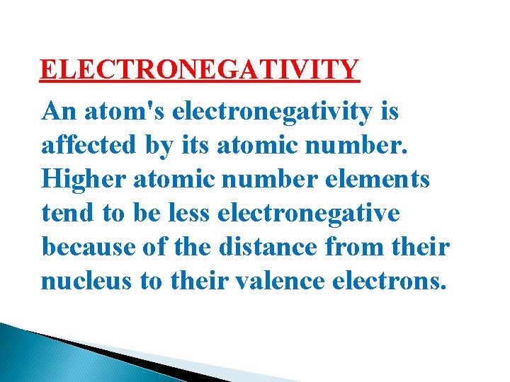 ELECTRONEGATIVITY An atom's electronegativity is affected by its atomic number. Higher atomic number elements