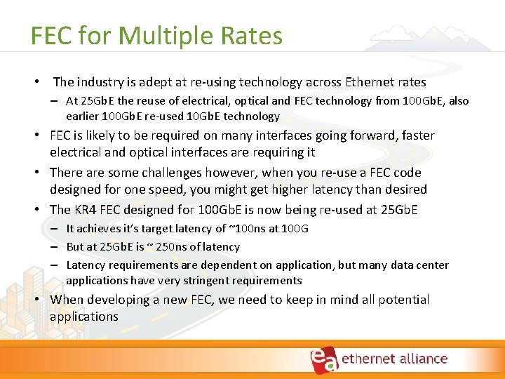 FEC for Multiple Rates • The industry is adept at re‐using technology across Ethernet FEC for Multiple Rates • The industry is adept at re‐using technology across Ethernet