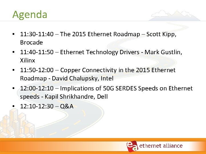 Agenda • 11: 30‐ 11: 40 – The 2015 Ethernet Roadmap – Scott Kipp, Agenda • 11: 30‐ 11: 40 – The 2015 Ethernet Roadmap – Scott Kipp,