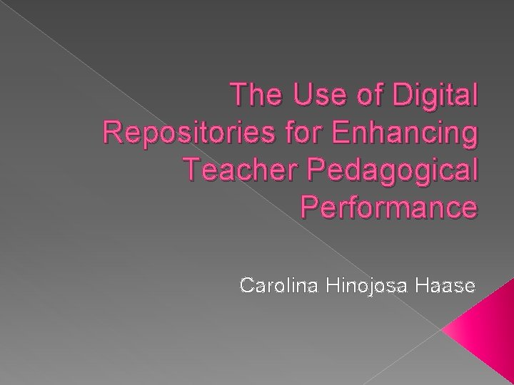 The Use of Digital Repositories for Enhancing Teacher Pedagogical Performance Carolina Hinojosa Haase 