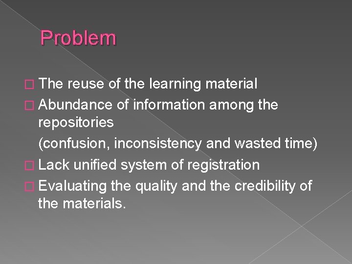 Problem � The reuse of the learning material � Abundance of information among the