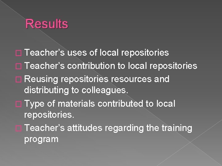 Results � Teacher’s uses of local repositories � Teacher’s contribution to local repositories �