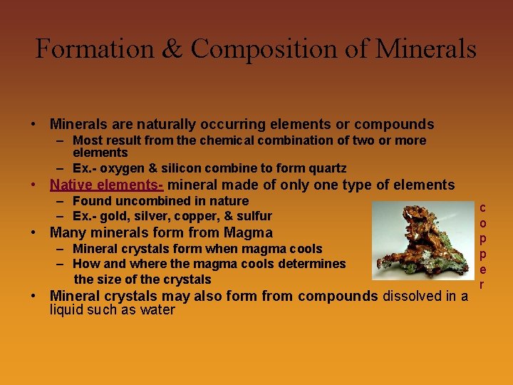 Formation & Composition of Minerals • Minerals are naturally occurring elements or compounds –