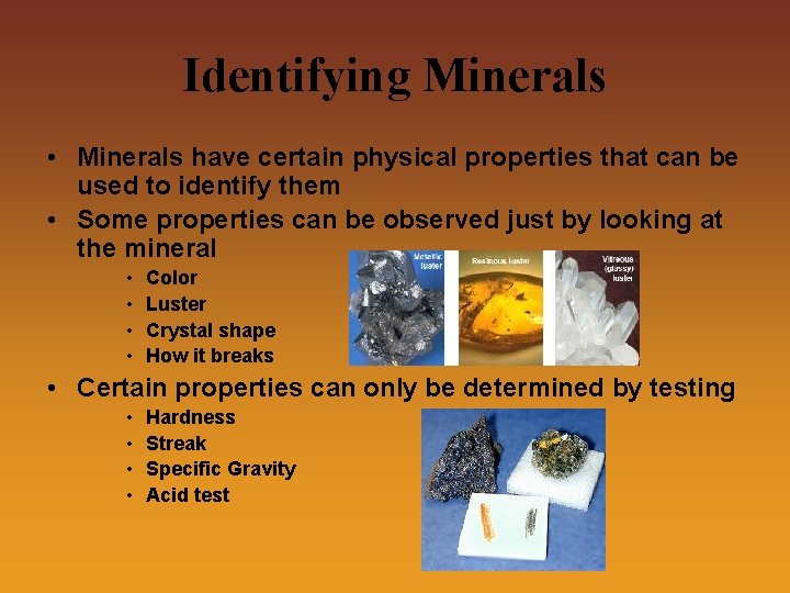 Identifying Minerals • Minerals have certain physical properties that can be used to identify