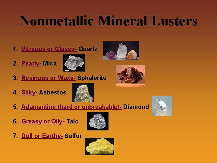 Nonmetallic Mineral Lusters 1. Vitreous or Glassy- Quartz 2. Pearly- Mica 3. Resinous or