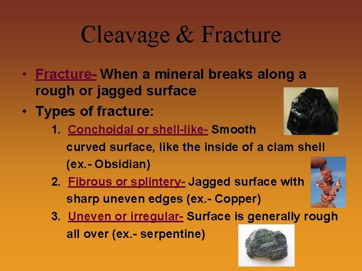 Cleavage & Fracture • Fracture- When a mineral breaks along a rough or jagged