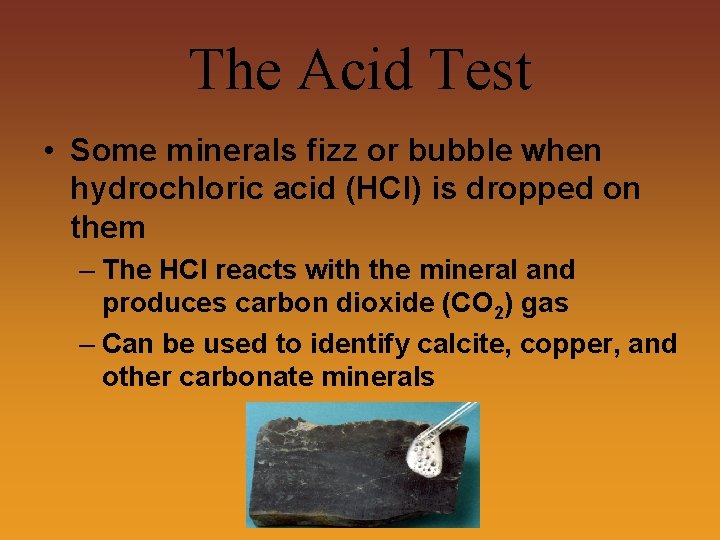 The Acid Test • Some minerals fizz or bubble when hydrochloric acid (HCl) is