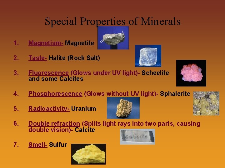 Special Properties of Minerals 1. Magnetism- Magnetite 2. Taste- Halite (Rock Salt) 3. Fluorescence