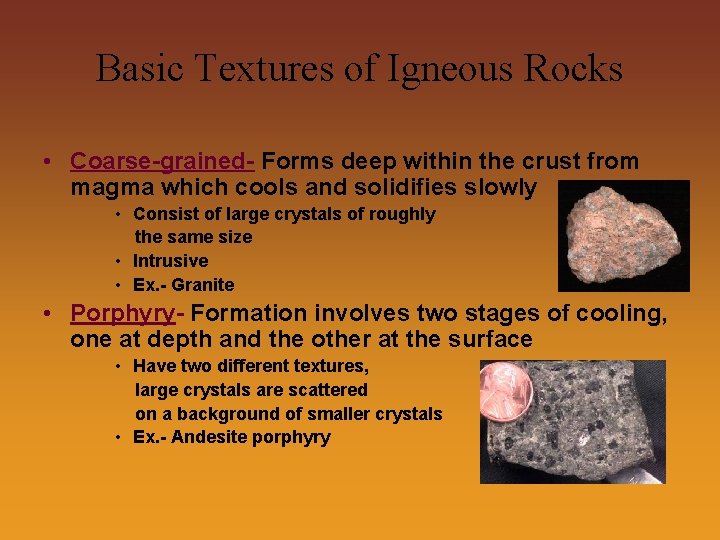 Basic Textures of Igneous Rocks • Coarse-grained- Forms deep within the crust from magma