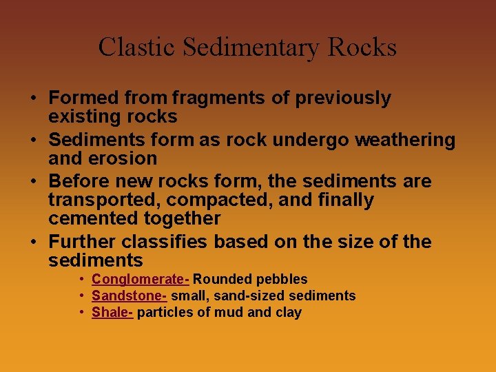 Clastic Sedimentary Rocks • Formed from fragments of previously existing rocks • Sediments form