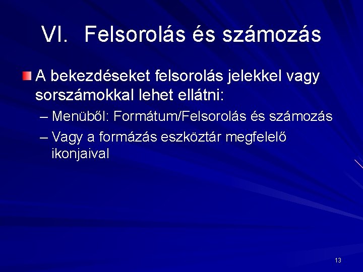 VI. Felsorolás és számozás A bekezdéseket felsorolás jelekkel vagy sorszámokkal lehet ellátni: – Menüből: